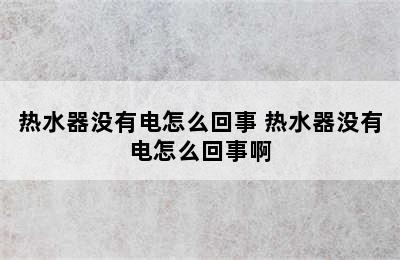 热水器没有电怎么回事 热水器没有电怎么回事啊